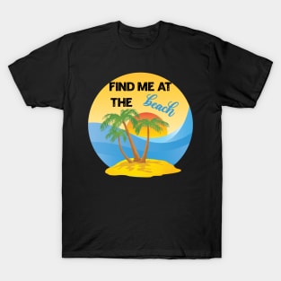 Find Me At The Beach T-Shirt